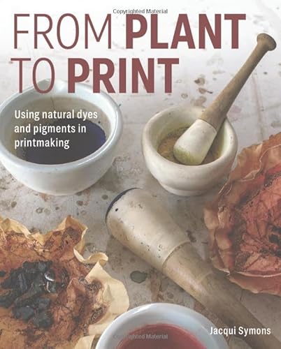 From Plant to Print: Using Natural Dyes and Pigments in Printmaking - Hardcover
