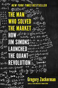 The Man Who Solved the Market: How Jim Simons Launched the Quant Revolution - Hardcover