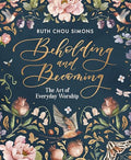 Beholding and Becoming: The Art of Everyday Worship - Hardcover