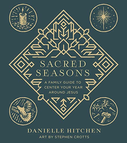 Sacred Seasons: A Family Guide to Center Your Year Around Jesus - Hardcover