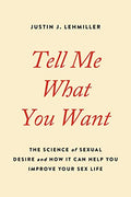 Tell Me What You Want: The Science of Sexual Desire and How It Can Help You Improve Your Sex Life - Paperback