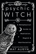 Psychic Witch: A Metaphysical Guide to Meditation, Magick & Manifestation - Paperback