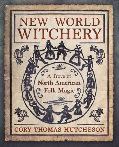 New World Witchery: A Trove of North American Folk Magic - Paperback