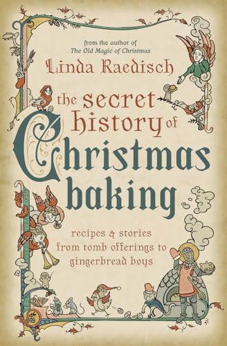 The Secret History of Christmas Baking: Recipes & Stories from Tomb Offerings to Gingerbread Boys - Paperback