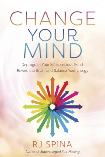 Change Your Mind: Deprogram Your Subconscious Mind, Rewire the Brain, and Balance Your Energy - Paperback
