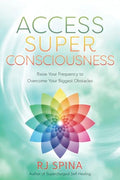Access Super Consciousness: Raise Your Frequency to Overcome Your Biggest Obstacles - Paperback