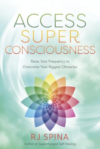 Access Super Consciousness: Raise Your Frequency to Overcome Your Biggest Obstacles - Paperback