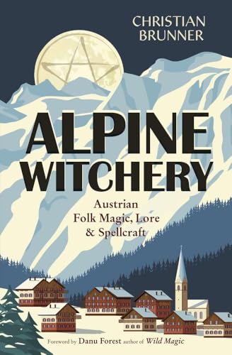 Alpine Witchery: Austrian Folk Magic, Lore & Spellcraft - Paperback