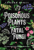 Poisonous Plants and Fatal Fungi: The Lore and Lure of Deadly Botanicals - Paperback
