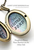 The Eternal Bond: Daughters Honor Their Mothers on the Other Side - Paperback