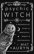 Psychic Witch: Deluxe Hardcover Edition: A Metaphysical Guide to Meditation, Magick & Manifestation - Hardcover