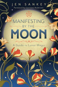 Manifesting by the Moon: A Guide to Lunar Magic - Paperback