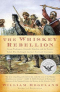 The Whiskey Rebellion: George Washington, Alexander Hamilton, and the Frontier Rebels Who Challenged America's Newfound Sovereignty - Paperback