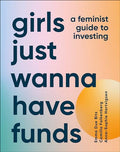 Girls Just Wanna Have Funds: A Feminist's Guide to Investing - Hardcover