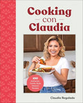 Cooking Con Claudia: 100 Authentic, Family-Style Mexican Recipes - Hardcover