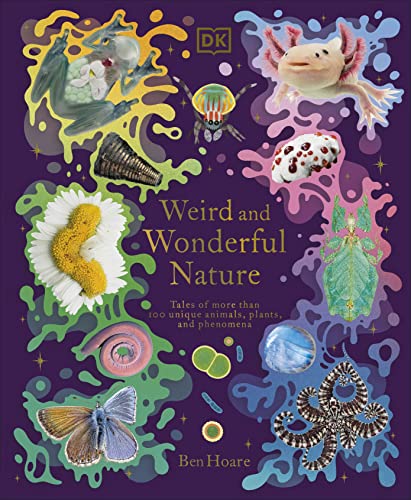 Weird and Wonderful Nature: Tales of More Than 100 Unique Animals, Plants, and Phenomena - Hardcover