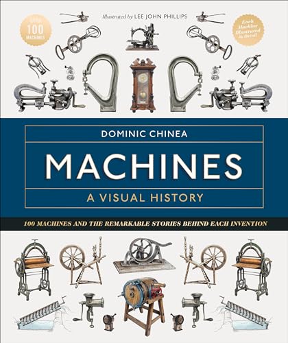 Machines a Visual History: 100 Machines and the Remarkable Stories Behind Each Invention - Hardcover