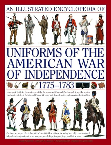 An Illustrated Encyclopedia Uniforms: American War of Independence 1775-1783: An Expert In-Depth Reference on the Armies of the War of the Independenc - Hardcover