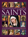The Illustrated Encyclopedia of Saints: An Authoritative Guide to the Lives and Works of Over 300 Christian Saints - Hardcover