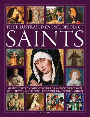 The Illustrated Encyclopedia of Saints: An Authoritative Guide to the Lives and Works of Over 300 Christian Saints - Hardcover