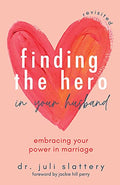 Finding the Hero in Your Husband, Revisited: Embracing Your Power in Marriage - Paperback