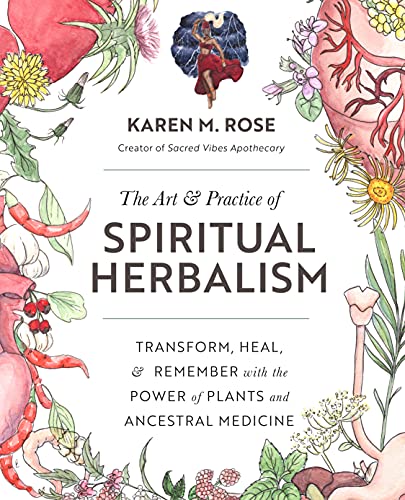 Art & Practice of Spiritual Herbalism: Transform, Heal, and Remember with the Power of Plants and Ancestral Medicine - Paperback