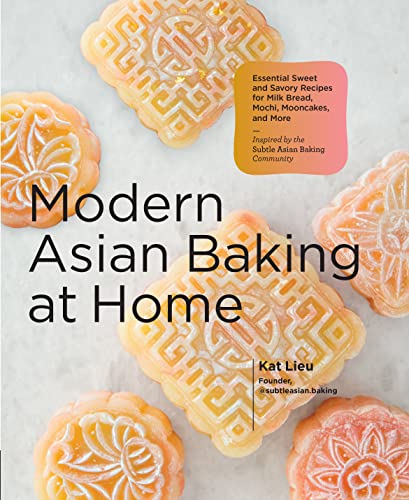 Modern Asian Baking at Home: Essential Sweet and Savory Recipes for Milk Bread, Mochi, Mooncakes, and More; Inspired by the Subtle Asian Baking Commun - Hardcover