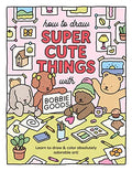 How to Draw Super Cute Things with Bobbie Goods: Learn to Draw & Color Absolutely Adorable Art! - Paperback