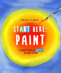 Start Here: Paint: 50 Ways to Be an Artist Without Trying - Paperback