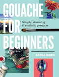 Gouache for Beginners: Simple, Stunning & Realistic Projects - Paperback