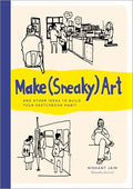 Make (Sneaky) Art: And Other Ideas to Build Your Sketchbook Habit - Paperback
