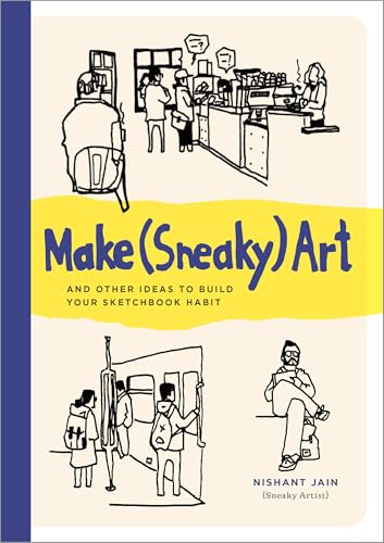 Make (Sneaky) Art: And Other Ideas to Build Your Sketchbook Habit - Paperback