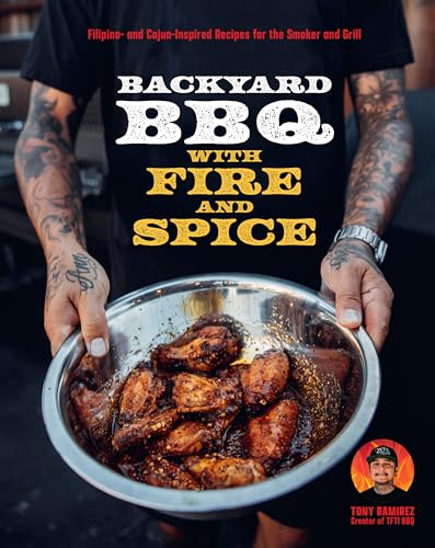 Backyard BBQ with Fire and Spice: Filipino- And Cajun-Inspired Recipes for the Smoker and Grill - Hardcover