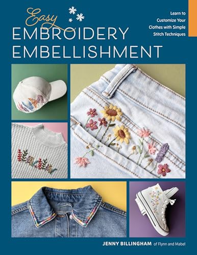 Easy Embroidery Embellishment: Learn to Customize Your Clothes with Simple Stitch Techniques - Paperback