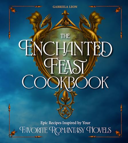 The Enchanted Feast Cookbook: Epic Recipes Inspired by Your Favorite Romantasy Novels - Hardcover