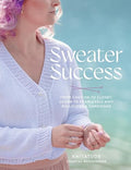 Sweater Success: From Cast-On to Closet, Learn to Fearlessly Knit Pullovers & Cardigans - Paperback