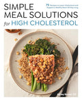 Simple Meal Solutions for High Cholesterol: 75 Recipes to Lower Cholesterol and Support a Healthy Heart - Paperback