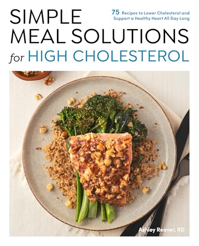 Simple Meal Solutions for High Cholesterol: 75 Recipes to Lower Cholesterol and Support a Healthy Heart - Paperback