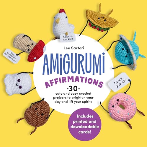 Amigurumi Affirmations: 30 Cute and Easy Crochet Projects to Brighten Your Day and Lift Your Spirits - Includes Printed and Downloadable Cards! - Paperback