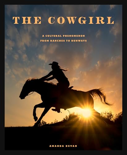 The Cowgirl: A Cultural Phenomenon from Ranches to Runways - Hardcover