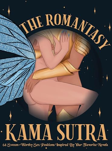 The Romantasy Kama Sutra: 64 Swoon-Worthy Sex Positions Inspired by Your Favorite Novels - Hardcover