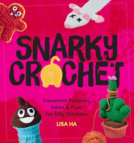Snarky Crochet: Irreverent Patterns, Jokes & Puns for Silly Stitchers - Paperback