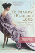 To Marry an English Lord: Tales of Wealth and Marriage, Sex and Snobbery in the Gilded Age (an Inspiration for Downton Abbey) - Paperback