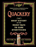 Quackery: A Brief History of the Worst Ways to Cure Everything - Hardcover