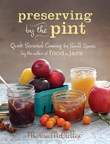 Preserving by the Pint: Quick Seasonal Canning for Small Spaces from the Author of Food in Jars - Hardcover
