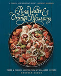 Rose Water and Orange Blossoms: Fresh & Classic Recipes from My Lebanese Kitchen - Hardcover
