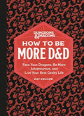 Dungeons & Dragons: How to Be More D&d: Face Your Dragons, Be More Adventurous, and Live Your Best Geeky Life - Hardcover