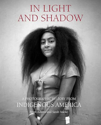 In Light and Shadow: A Photographic History from Indigenous America - Hardcover