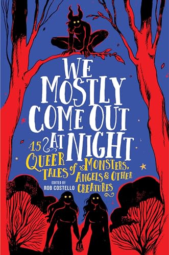 We Mostly Come Out at Night: 15 Queer Tales of Monsters, Angels & Other Creatures - Hardcover