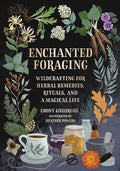 Enchanted Foraging: Wildcrafting for Herbal Remedies, Rituals, and a Magical Life - Hardcover